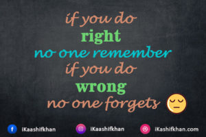 if you do right no one remember if you do wrong no one forgets
