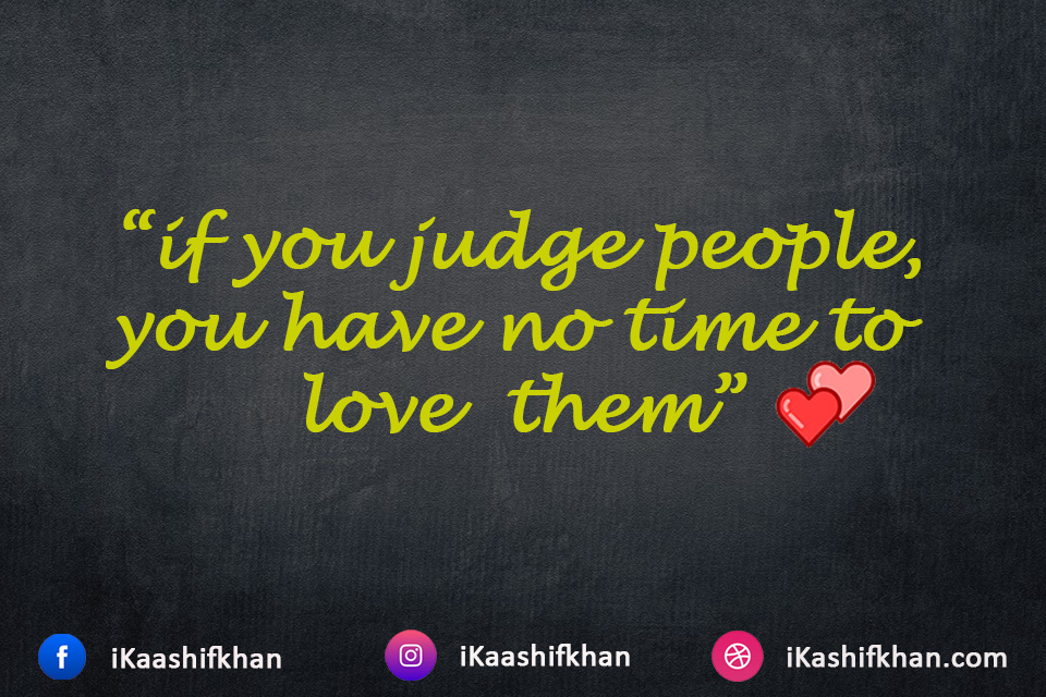 “if you judge people, you have no time to love them”